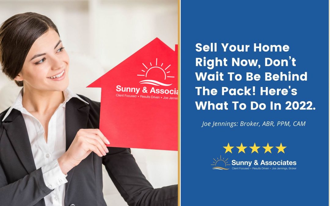 Sell Your Home Now, Don’t Wait To Be Behind The Pack, What To Do In 2022