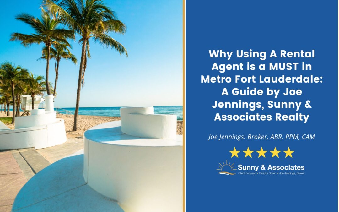 Why Using A Rental Agent is a MUST in Metro Fort Lauderdale: A Guide by Joe Jennings, Sunny and Associates Realty